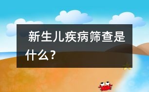  新生兒疾病篩查是什么？