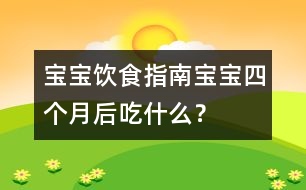 寶寶飲食指南：寶寶四個(gè)月后吃什么？