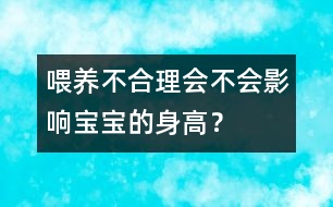 喂養(yǎng)不合理會(huì)不會(huì)影響寶寶的身高？