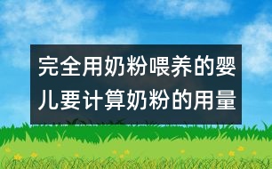 完全用奶粉喂養(yǎng)的嬰兒要計算奶粉的用量的方法