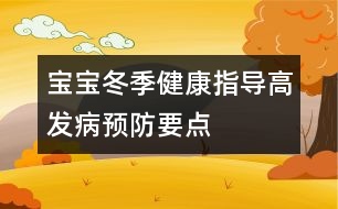 寶寶冬季健康指導(dǎo)：高發(fā)病預(yù)防要點(diǎn)