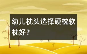 幼兒枕頭選擇：硬枕軟枕好？