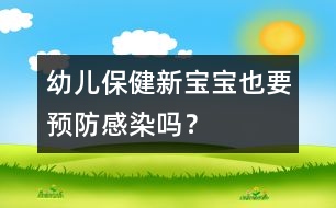 幼兒保健：新寶寶也要預(yù)防感染嗎？