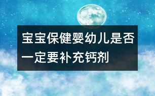 寶寶保?。簨胗變菏欠褚欢ㄒa(bǔ)充鈣劑