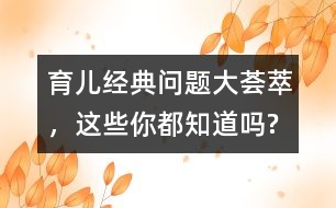 育兒經(jīng)典問題大薈萃，這些你都知道嗎?