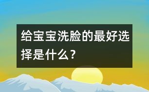 給寶寶洗臉的最好選擇是什么？