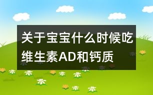 關(guān)于寶寶什么時候吃維生素AD和鈣質(zhì)