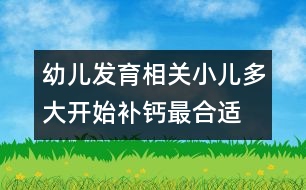 幼兒發(fā)育相關(guān)：小兒多大開(kāi)始補(bǔ)鈣最合適