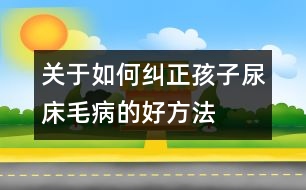 關(guān)于如何糾正孩子尿床毛病的好方法