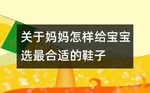 關于媽媽怎樣給寶寶選最合適的鞋子