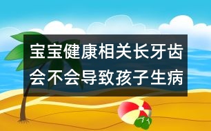 寶寶健康相關(guān)：長牙齒會不會導(dǎo)致孩子生??？