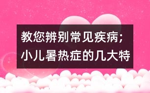 教您辨別常見(jiàn)疾病;小兒暑熱癥的幾大特征