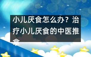 小兒厭食怎么辦？治療小兒厭食的中醫(yī)推拿法