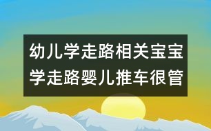 幼兒學(xué)走路相關(guān)：寶寶學(xué)走路嬰兒推車很管用