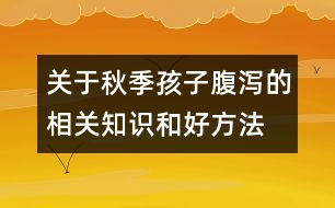 關于秋季孩子腹瀉的相關知識和好方法