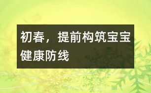 初春，提前構(gòu)筑寶寶健康防線