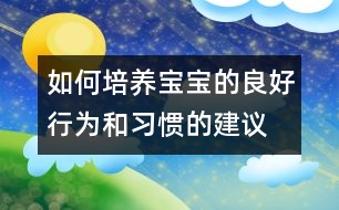 如何培養(yǎng)寶寶的良好行為和習(xí)慣的建議