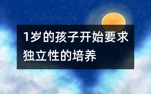 1歲的孩子開始要求獨立性的培養(yǎng)