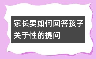 家長要如何回答孩子關(guān)于性的提問