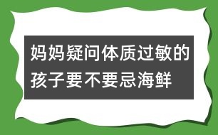 媽媽疑問：“體質(zhì)過敏的孩子要不要忌海鮮？