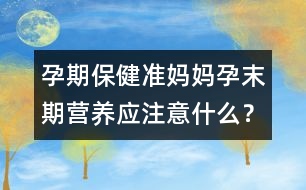 孕期保?。簻蕥寢屧心┢跔I養(yǎng)應(yīng)注意什么？