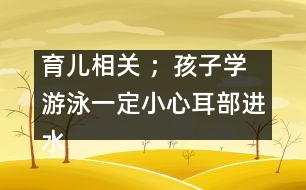 育兒相關 ；孩子學游泳一定小心耳部進水