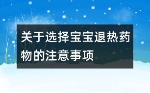 關(guān)于選擇寶寶退熱藥物的注意事項(xiàng)