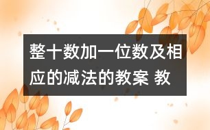 整十數(shù)加一位數(shù)及相應的減法的教案 教學資料 教學設計