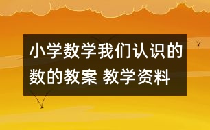 小學(xué)數(shù)學(xué)我們認(rèn)識的數(shù)的教案 教學(xué)資料 教學(xué)設(shè)計(jì)