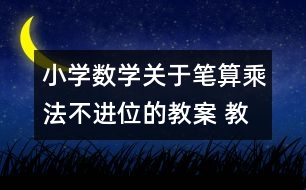 小學數(shù)學關(guān)于筆算乘法（不進位的教案 教學資料 教學設(shè)計