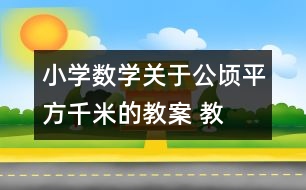 小學(xué)數(shù)學(xué)關(guān)于公頃、平方千米的教案 教學(xué)資料 教學(xué)設(shè)計(jì)