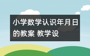 小學數(shù)學認識年、月、日的教案 教學設(shè)計與教學反思