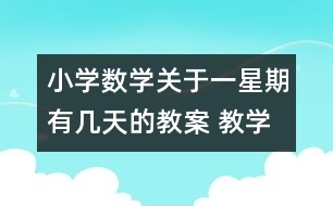 小學(xué)數(shù)學(xué)關(guān)于一星期有幾天的教案 教學(xué)資料 教學(xué)設(shè)計