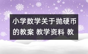 小學數(shù)學關(guān)于拋硬幣的教案 教學資料 教學設(shè)計