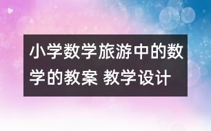 小學(xué)數(shù)學(xué)旅游中的數(shù)學(xué)的教案 教學(xué)設(shè)計(jì)