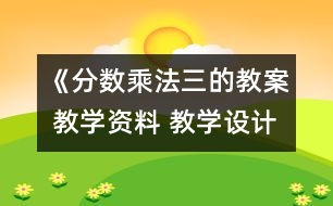 《分?jǐn)?shù)乘法（三的教案 教學(xué)資料 教學(xué)設(shè)計