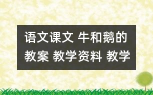 語文課文 牛和鵝的教案 教學(xué)資料 教學(xué)設(shè)計(jì)