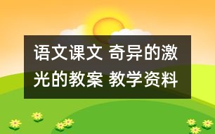 語文課文 奇異的激光的教案 教學資料 教學設計