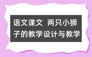 語文課文  兩只小獅子的教學(xué)設(shè)計(jì)與教學(xué)反思