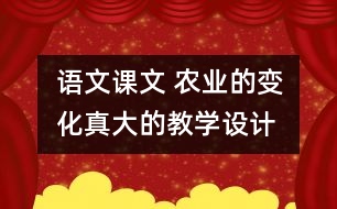 語文課文 農(nóng)業(yè)的變化真大的教學(xué)設(shè)計