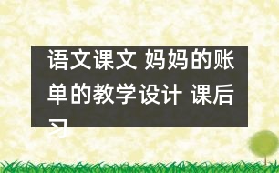 語文課文 媽媽的賬單的教學(xué)設(shè)計 課后習(xí)題答案