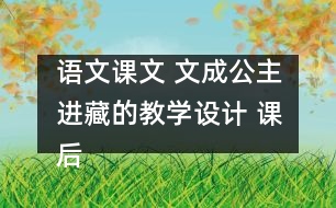 語文課文 文成公主進(jìn)藏的教學(xué)設(shè)計(jì) 課后習(xí)題答案