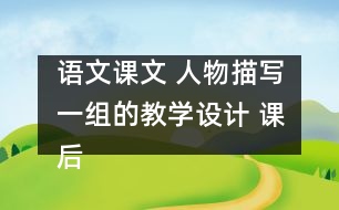 語文課文 人物描寫一組的教學(xué)設(shè)計(jì) 課后習(xí)題答案