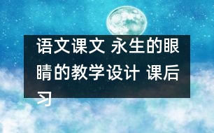 語文課文 永生的眼睛的教學(xué)設(shè)計(jì) 課后習(xí)題答案