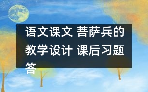 語文課文 菩薩兵的教學(xué)設(shè)計(jì) 課后習(xí)題答案