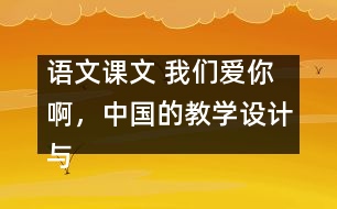 語文課文 我們愛你啊，中國的教學設(shè)計與反思 課后習題答案