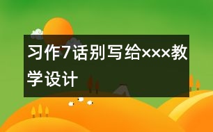 習(xí)作7話別——寫給×××教學(xué)設(shè)計