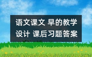 語文課文 早的教學設(shè)計 課后習題答案