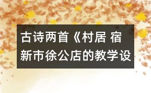 古詩兩首《村居 宿新市徐公店的教學(xué)設(shè)計 課后習(xí)題答案