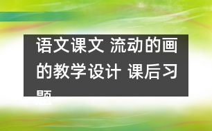 語文課文 流動的畫的教學設(shè)計 課后習題答案